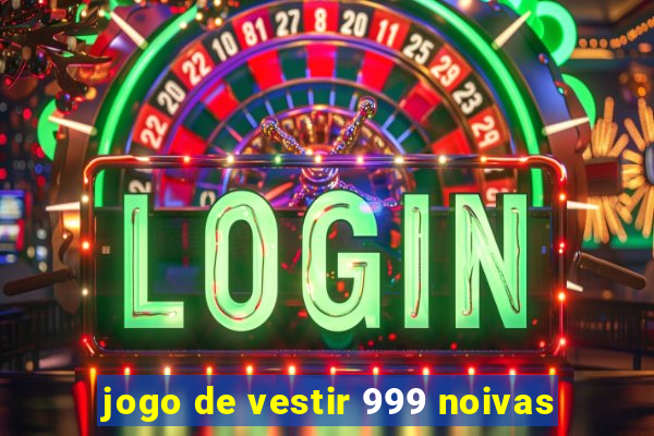 jogo de vestir 999 noivas